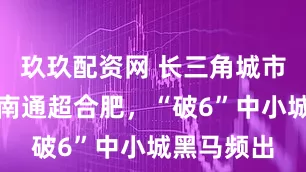 玖玖配资网 长三角城市半年报：南通超合肥，“破6”中小城黑马频出