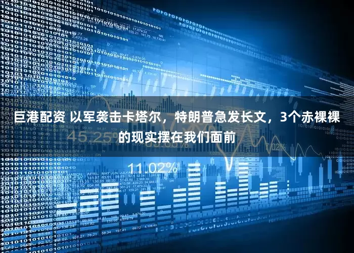 巨港配资 以军袭击卡塔尔，特朗普急发长文，3个赤裸裸的现实摆在我们面前